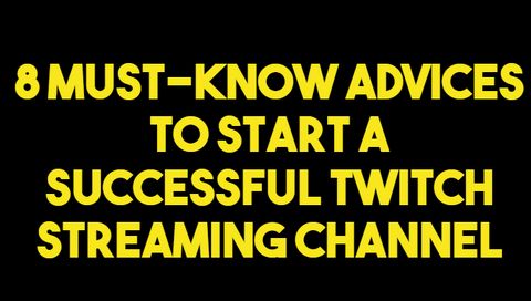 Must-know advice for those looking to start a successful Twitch streaming channel